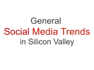 General
Social Media Trends
   in Silicon Valley
 