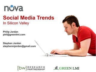 Social Media Trends
In Silicon Valley

Philip Jordan
phil@greenlmi.com


Stephen Jordan
stephenmjordan@gmail.com
 