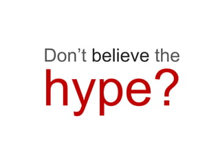 Don’t believe the

hype?
 