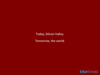 Today, Silicon Valley.

Tomorrow, the world.
 