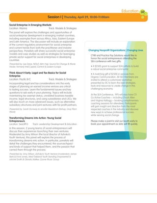 Education            37
                                       Session I | Thursday, April 29, 10:00-11:00am

Social Enterprise in Emerging Markets
Location: Marina                  Track: Models & Strategies
The panel will explore the challenges and opportunities of
social enterprise development in emerging market countries,
including examples from across Africa, Asia, Eastern Europe
and Latin America. The discussion will include an exploration
of the current regulatory environment for social enterprise
and current trends from both the practitioner and investor
perspectives. Panelists will share successful social enterprise        Changing Nonproﬁt Organizations | Changing Lives
models and case studies as well as strategies for leveraging
                                                                         CTI® and Practice Pay Solutions would like to
private sector support for social enterprises in developing              honor the social entrepreneurs attending the
countries.                                                               SEA conference with two gifts:
Presented by: Lee Davis, NESsT; Alim Haji, Source for Change & Marie
Trexler, formerly Intel Capital, Central & Eastern Europe                • A $2500 grant to support SEA’s efforts to build
                                                                         a robust social enterprise community
Think About it Early: Legal and Tax Basics for Social                    • A matching gift of $2500 in services from
Enterprise                                                               Organic Communication. All SEA Members are
Location: Pacific B/C               Track: Models & Strategies           invited to attend a customized workshop
Incorporating legal and tax considerations into the early                presented by OC to learn the best strategies,
stages of planning an earned income venture are critical                 tools and resources to create change in this
to lasting success. Learn the fundamental issues and key                 challenging economy.
questions to ask early in your planning. Topics will include
maintaining tax-exempt status, unrelated business taxable                At the SEA Conference, PPS will also have CTI
                                                                         Co-Active Coaches— including Chuck Allen
income, legal structures, and using subsidiaries and L3Cs. We
                                                                         and Virginia Kellogg— booking complimentary
will also touch on more advanced issues, such as alternative
                                                                         coaching sessions for attendees. Participants
subsidiary structures and joint ventures with for-profit partners.
                                                                         will gain insight and direction from the most
Presented by: Sarah Duniway & Jennifer Reedstrom Bishop, Gray Plant      respected coaches in the industry and discover
Mooty                                                                    new ways to achieve professional success
                                                                         while serving social change.
Transforming Dreams into Action: Young Social
Entrepreneurs                                                            Please make a point to visit our booth early to
Location: Seacliff D Track: Leadership Development & Education           book your appointment as slots will ﬁll quickly.
In this session, 2 young teams of social entrepreneurs will
discuss their experiences launching their own ventures.
Moderated by Amy Wilson (the local director of Ashoka’s
Youth Venture), this panel will explore the process of
transforming dreams into action. In particular, panelists will
detail the challenges they encountered, the sources/types/
and kinds of support that helped them, and the passion that
carried them through the process.
Presented by: Amy Wilson, Ashoka’s Youth Venture (moderator); James
Berk & Ennis Jones, West Oakland Youth Standing Empowered &
Jahmel Smith & Olondis Walker, Ozone Music Group
 