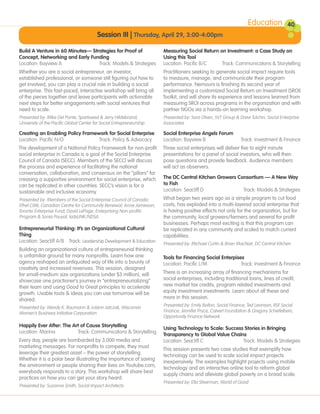 Education            40
                                         Session III | Thursday, April 29, 3:00-4:00pm

Build A Venture in 60 Minutes— Strategies for Proof of                Measuring Social Return on Investment: a Case Study on
Concept, Networking and Early Funding                                 Using this Tool
Location: Bayview A               Track: Models & Strategies          Location: Pacific B/C    Track: Communicatons & Storytelling
Whether you are a social entrepreneur, an investor,                   Practitioners seeking to generate social impact require tools
established professional, or someone still figuring out how to        to measure, manage, and communicate their program
get involved, you can play a crucial role in building a social        performance. Nemours is finishing its second year of
enterprise. This fast-paced, interactive workshop will bring all      implementing a customized Social Return on Investment (SROI)
of the pieces together and leave participants with actionable         Toolkit, and will share its experience and lessons learned from
next steps for better engagements with social ventures that           measuring SROI across programs in the organization and with
need to scale.                                                        partner NGOs via a hands-on learning workshop.
Presented by: Mike Del Ponte, Sparkseed & Jerry Hildebrand,           Presented by: Sara Olsen, SVT Group & Drew Tulchin, Social Enterprise
University of the Pacific Global Center for Social Entrepreneurship   Associates

Creating an Enabling Policy Framework for Social Enterprise           Social Enterprise Angels Forum
Location: Pacific N/O             Track: Policy & Advocacy            Location: Bayview B                     Track: Investment & Finance
The development of a National Policy Framework for non-profit         Three social enterprises will deliver five to eight minute
social enterprise in Canada is a goal of the Social Enterprise        presentations for a panel of social investors, who will then
Council of Canada (SECC). Members of the SECCl will discuss           pose questions and provide feedback. Audience members
the process and experience of facilitating the national               will act as observers.
conversation, collaboration, and consensus on the “pillars” for
creasing a supportive environment for social enterprise, which        The DC Central Kitchen Growers Consortium — A New Way
can be replicated in other countries. SECC’s vision is for a          to Fish
sustainable and inclusive economy.                                    Location: Seacliff D             Track: Models & Strategies
Presented by: Members of the Social Enterprise Council of Canada:     What began two years ago as a simple program to cut food
Ethel Côté, Canadian Centre for Community Renewal; Anne Jamieson,     costs, has exploded into a multi-layered social enterprise that
Toronto Enterprise Fund; David LePage, Enterprising Non-profits       is having positive effects not only for the organization, but for
Program & Sonia Pouyat, kidsLINK/NDSA                                 the community, local growers/farmers and several for profit
                                                                      businesses. Perhaps most exciting is that this program can
Entrepreneurial Thinking: It’s an Organizational Cultural             be replicated in any community and scaled to match current
Thing                                                                 capabilities.
Location: Seacliff A/B Track: Leadership Development & Education      Presented by: Michael Curtin & Brian MacNair, DC Central Kitchen
Building an organizational culture of entrepreneurial thinking
is unfamiliar ground for many nonprofits. Learn how one               Tools for Financing Social Enterpises
agency reshaped an antiquated way of life into a bounty of            Location: Pacific L/M               Track: Investment & Finance
creativity and increased revenues. This session, designed
for small-medium size organizations (under $3 million), will          There is an increasing array of financing mechanisms for
showcase one practioner’s journey in “entrepreneurializing”           social enterprises, including traditional loans, lines of credit,
their team and using Good to Great principles to accelerate           new market tax credits, program related investments and
growth. Usable tools & ideas you can use tomorrow will be             equity investment investments. Learn about all these and
shared.                                                               more in this session.
Presented by: Wendy K. Baumann & Julann Jatczak, Wisconsin            Presented by: Emily Bolton, Social Finance; Ted Levinson, RSF Social
Women’s Business Initiative Corporation                               Finance; Jennifer Pryce, Calvert Foundation & Gregory Schiefelbein,
                                                                      Opportunity Finance Network
Happily Ever After: The Art of Cause Storytelling
                                                                      Using Technology to Scale: Success Stories in Bringing
Location: Marina          Track: Communicatons & Storytelling
                                                                      Transparency to Global Value Chains
Every day, people are bombarded by 3,000 media and                    Location: Seacliff C              Track: Models & Strategies
marketing messages. For nonprofits to compete, they must
                                                                      This session presents two case studies that exemplify how
leverage their greatest asset – the power of storytelling.
                                                                      technology can be used to scale social impact projects
Whether it is a polar bear illustrating the importance of saving
                                                                      inexpensively. The examples highlight projects using mobile
the environment or people sharing their lives on Youtube.com,
                                                                      technology and an interactive online tool to reform global
everybody responds to a story. This workshop will share best
                                                                      supply chains and alleviate global poverty on a broad scale.
practices on how you can get your story heard.
                                                                      Presented by: Ella Silverman, World of Good
Presented by: Suzanne Smith, Social Impact Architects
 
