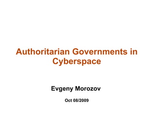 Authoritarian Governments in
         Cyberspace


        Evgeny Morozov
           Oct 08/2009
 