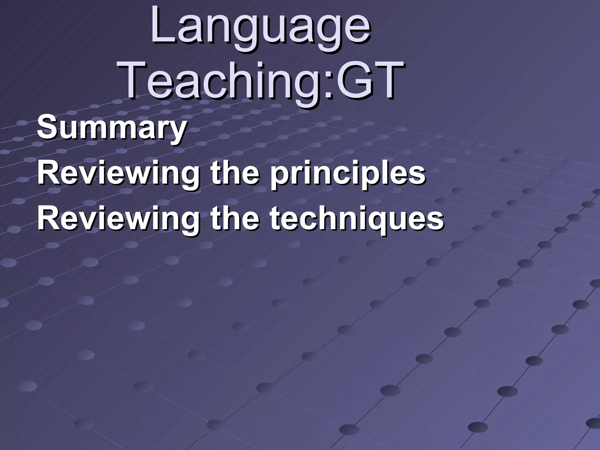Language Teaching:GT Summary Reviewing the principles Reviewing the techniques 