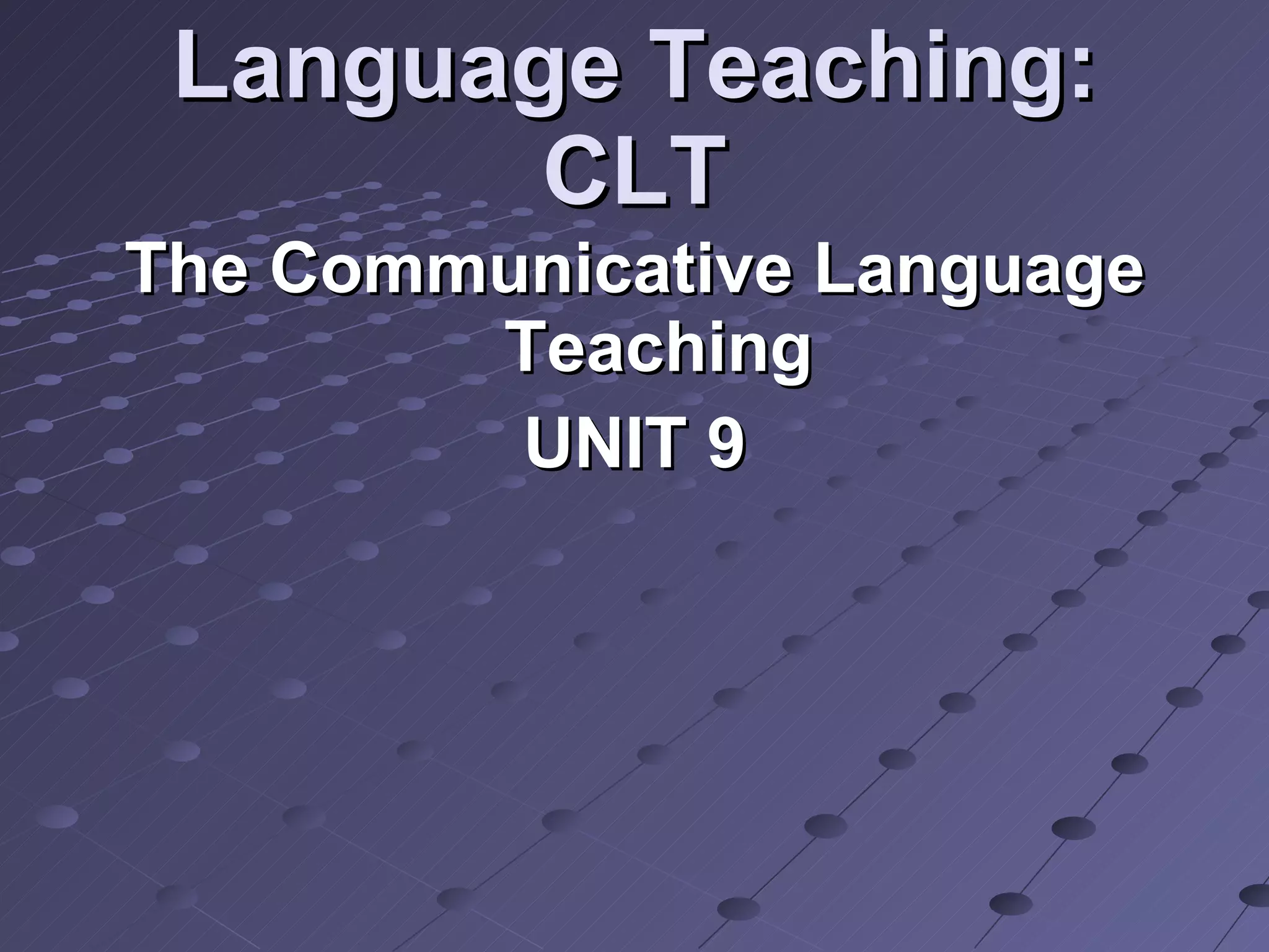 Language Teaching: CLT The Communicative Language Teaching UNIT 9 