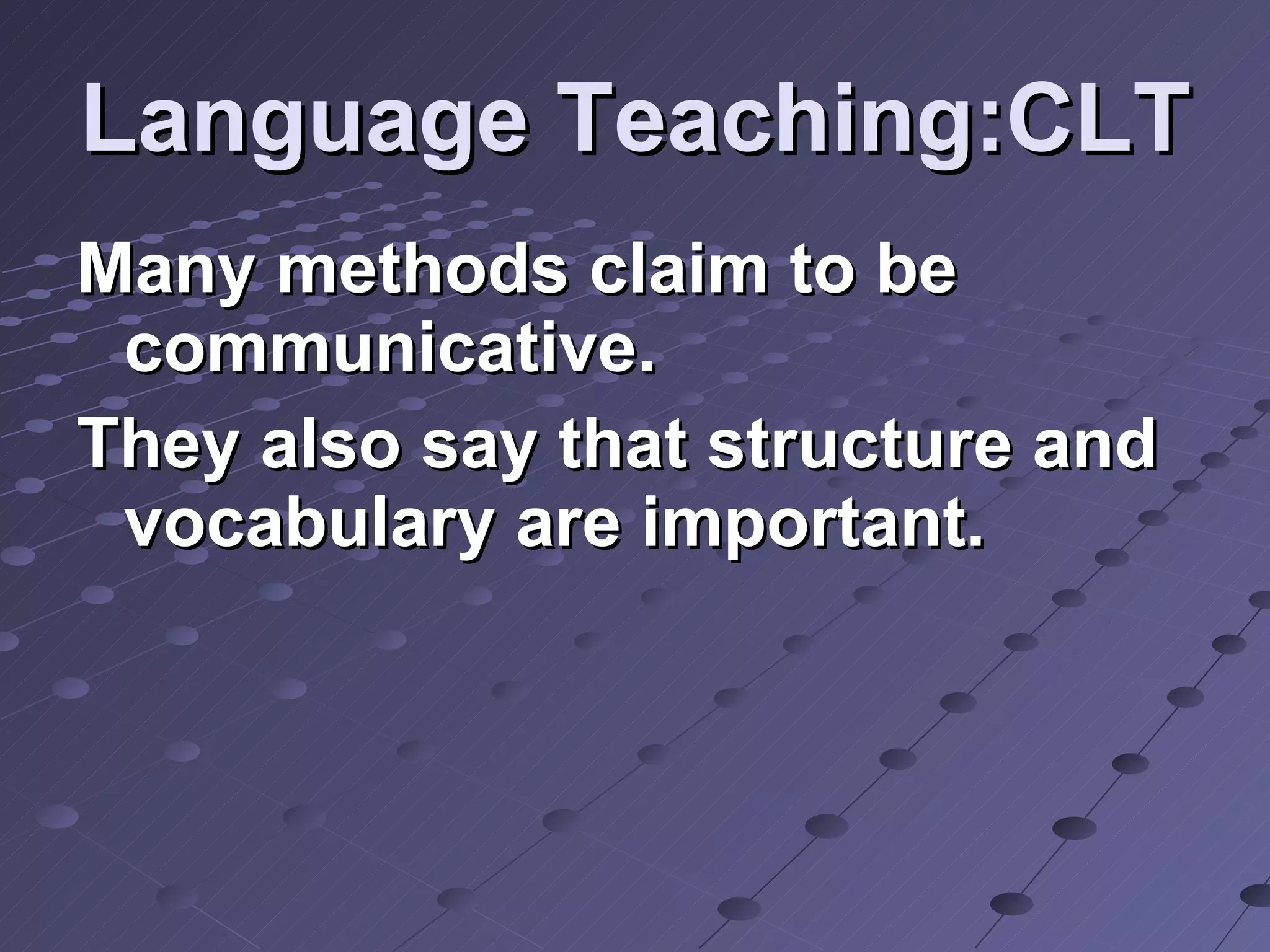 Language Teaching:CLT Many methods claim to be communicative. They also say that structure and vocabulary are important. 