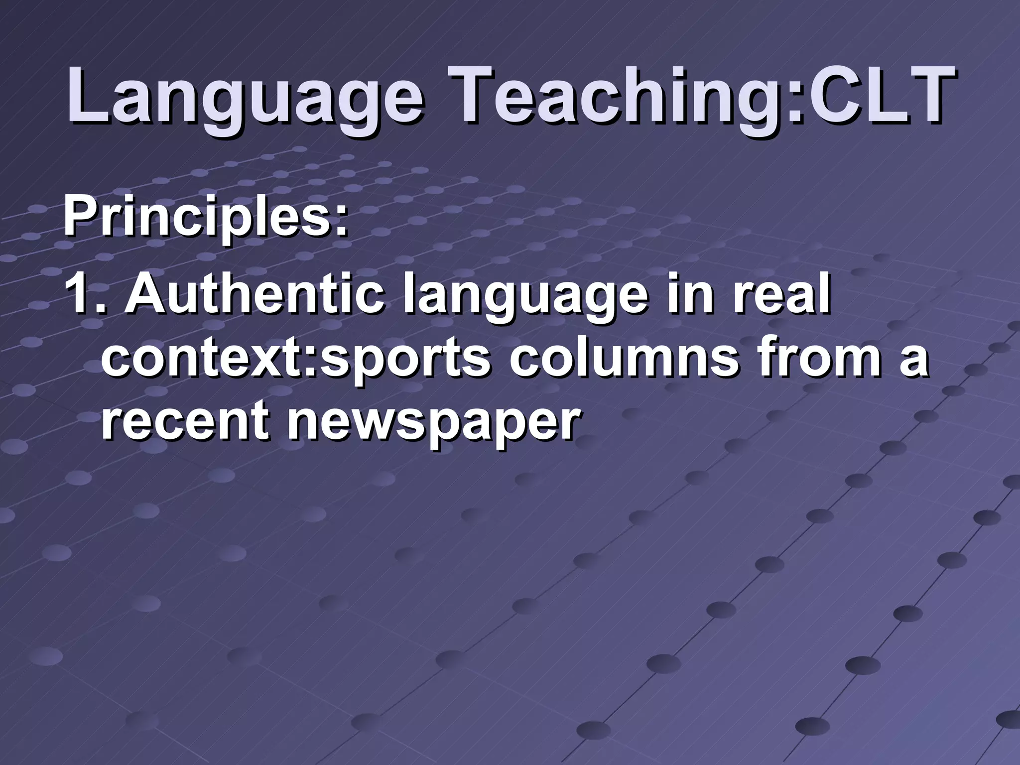 Language Teaching:CLT Principles: 1. Authentic language in real context:sports columns from a recent newspaper  