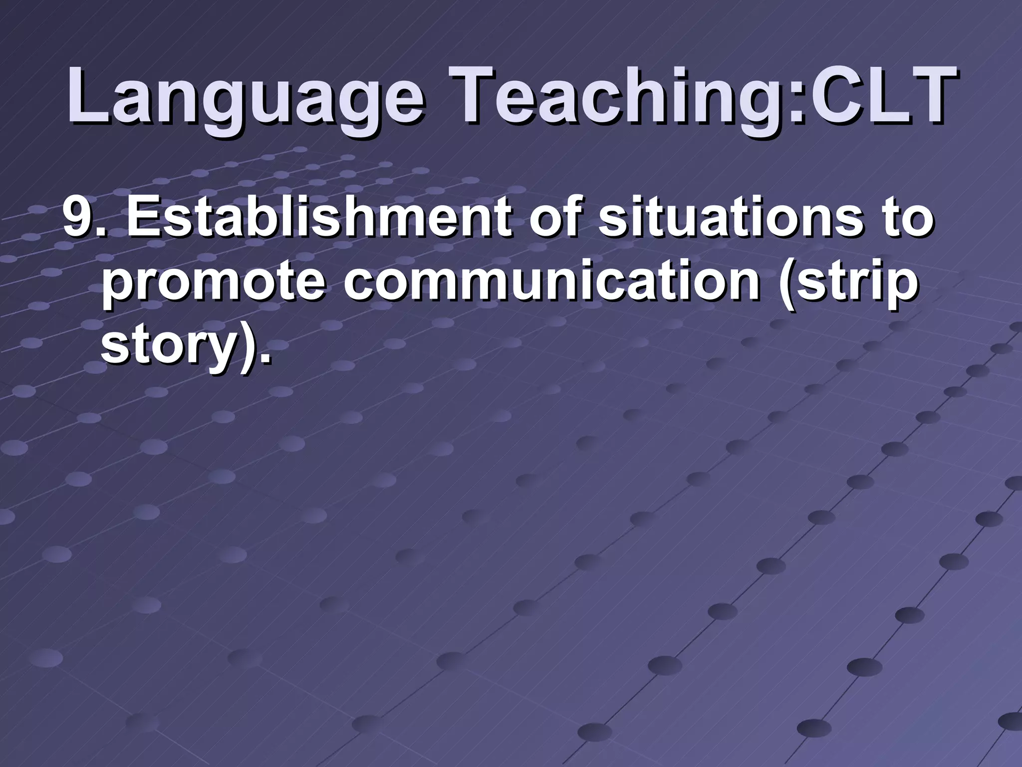 Language Teaching:CLT 9. Establishment of situations to promote communication (strip story).  