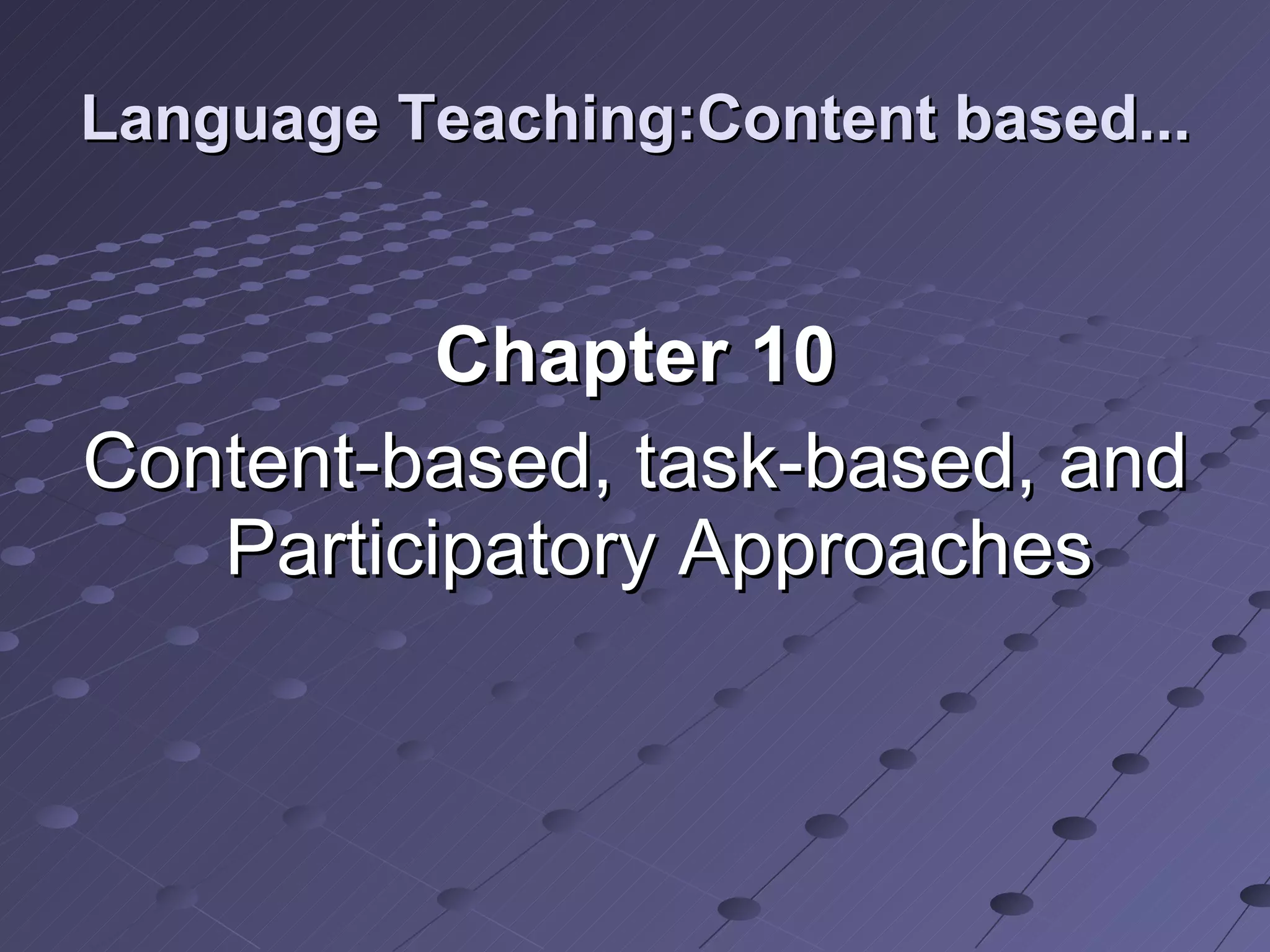 Language Teaching:Content based... Chapter 10 Content-based, task-based, and Participatory Approaches 
