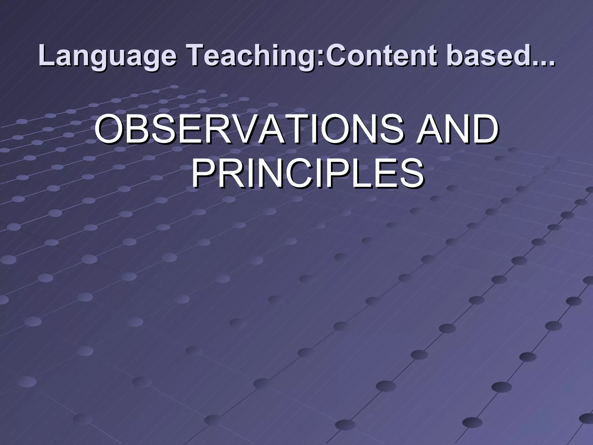 Language Teaching:Content based... OBSERVATIONS AND PRINCIPLES 