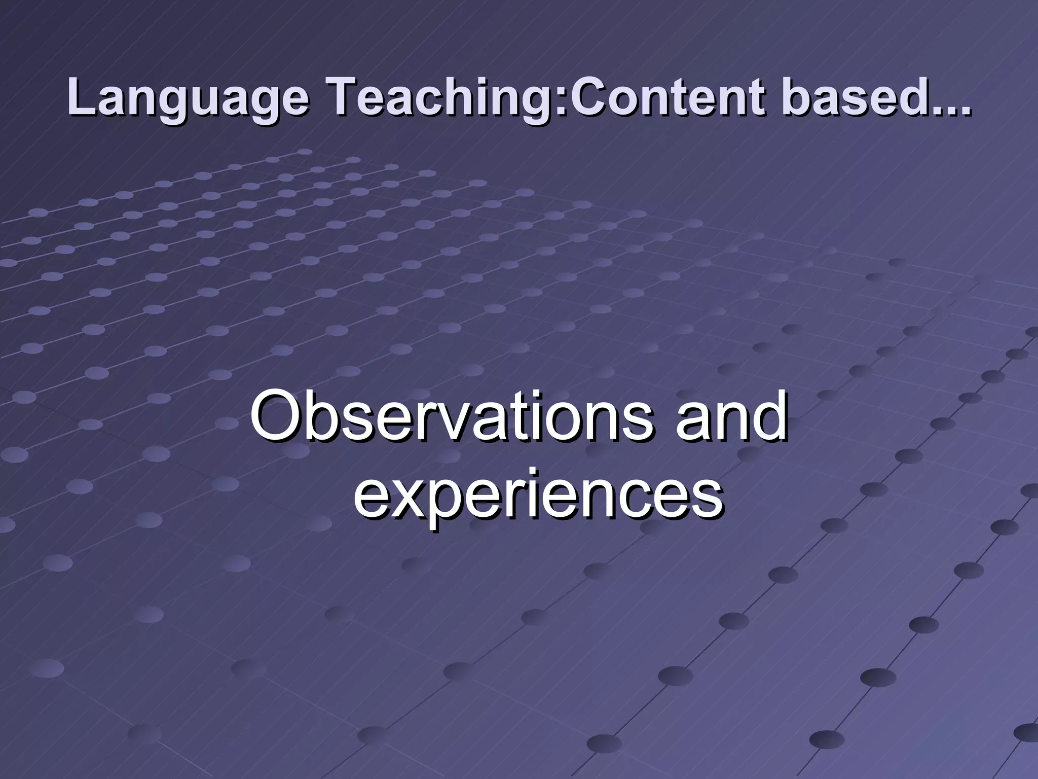 Language Teaching:Content based... Observations and experiences 