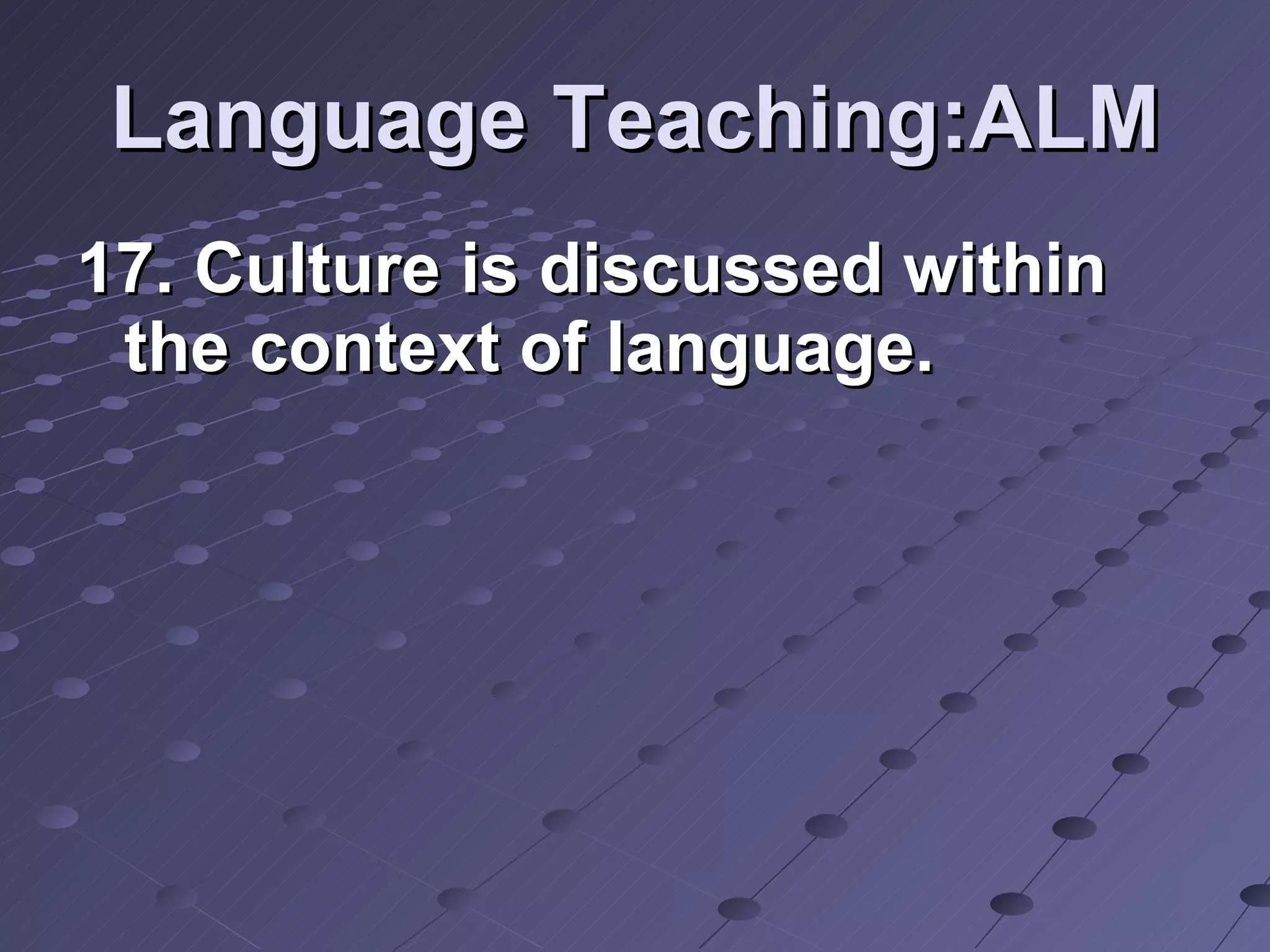 Language Teaching:ALM 17. Culture is discussed within the context of language. 