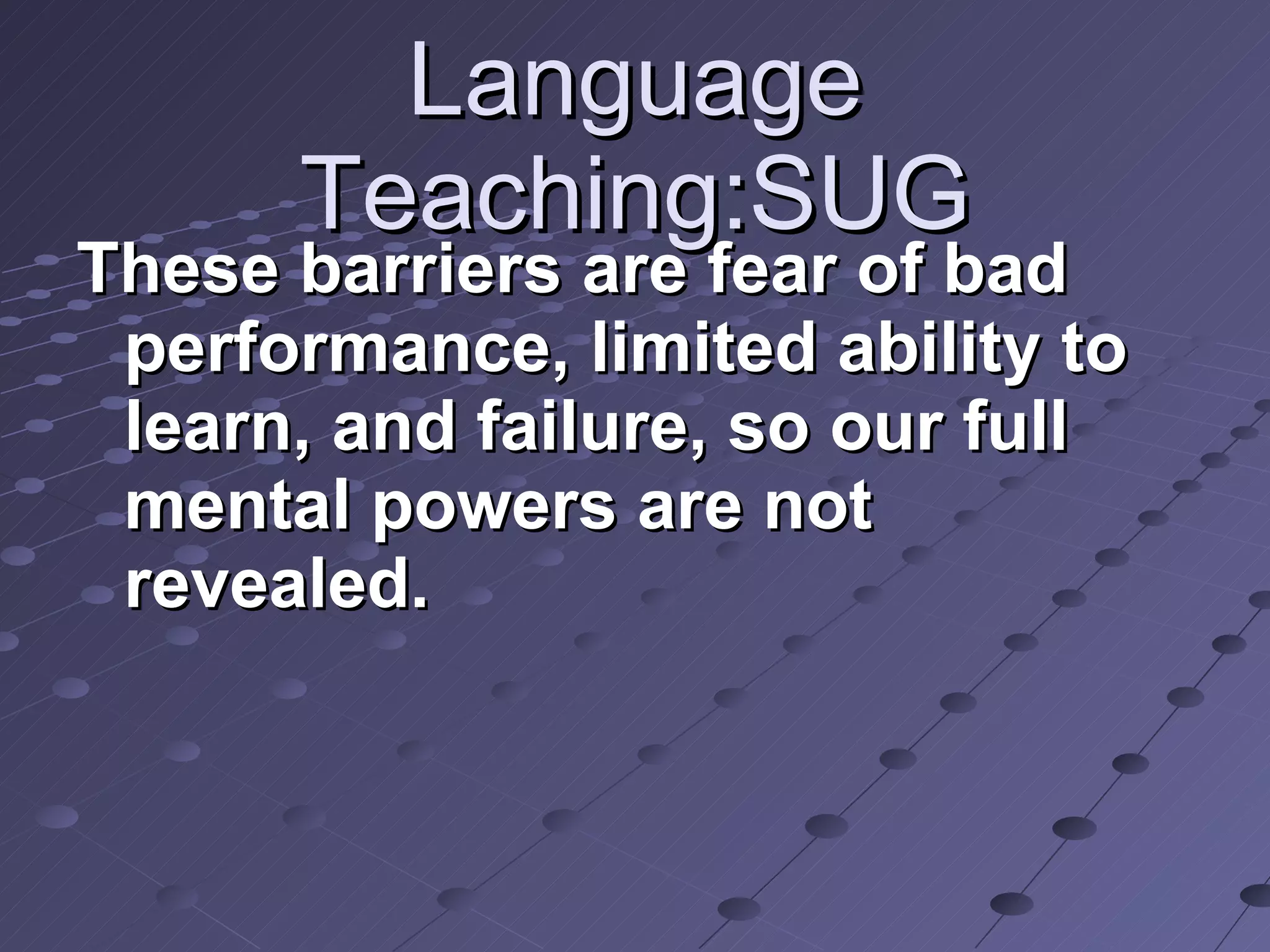 Language Teaching:SUG These barriers are fear of bad performance, limited ability to learn, and failure, so our full mental powers are not revealed.  