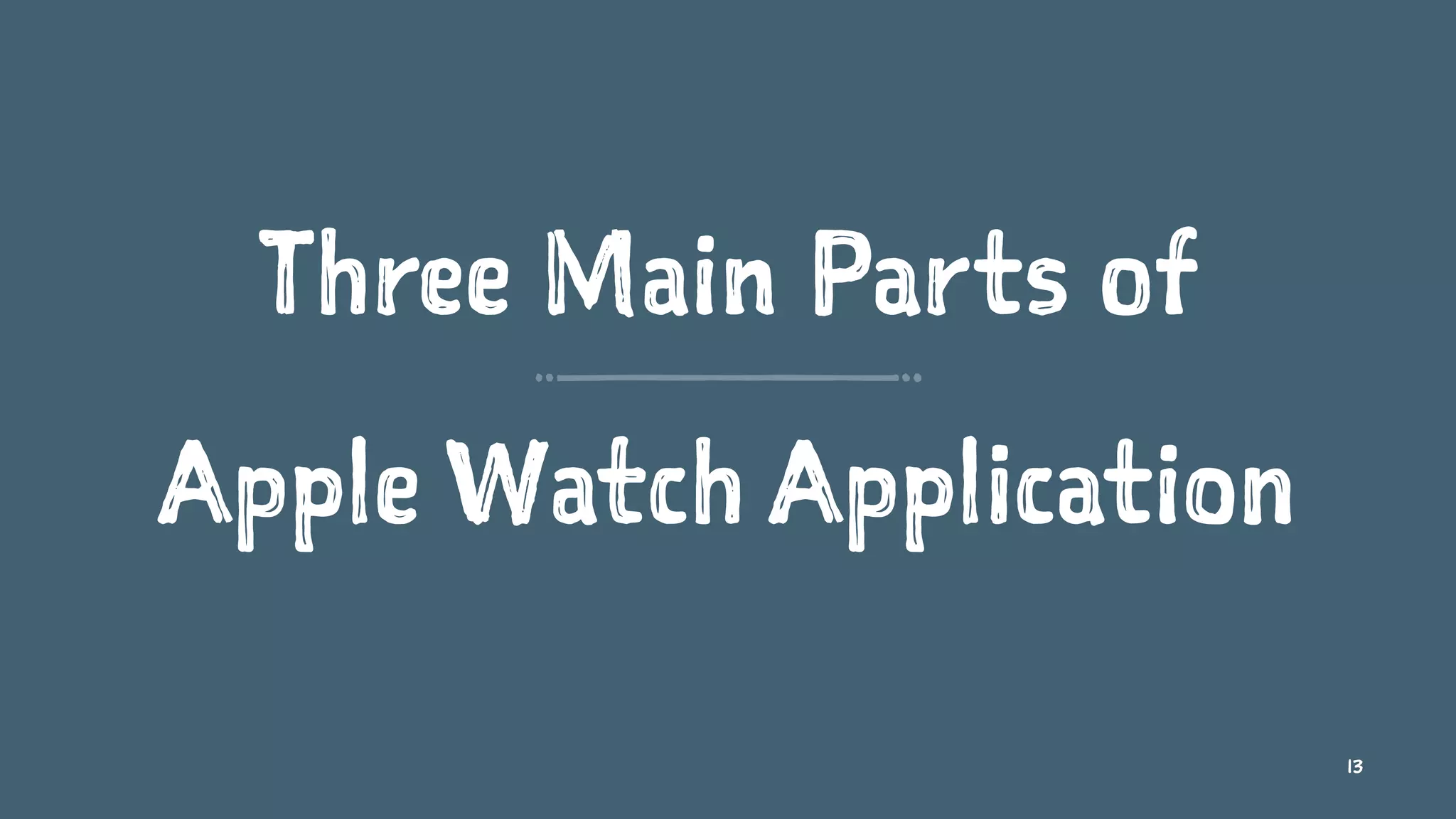 Three Main Parts of
Apple Watch Application
13
 