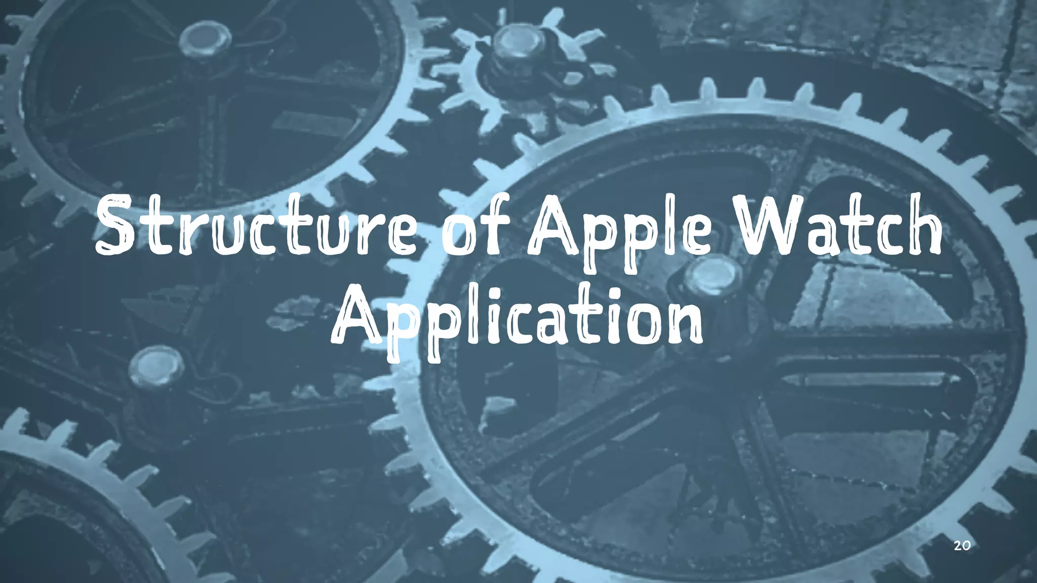 Structure of Apple Watch
Application
20
 