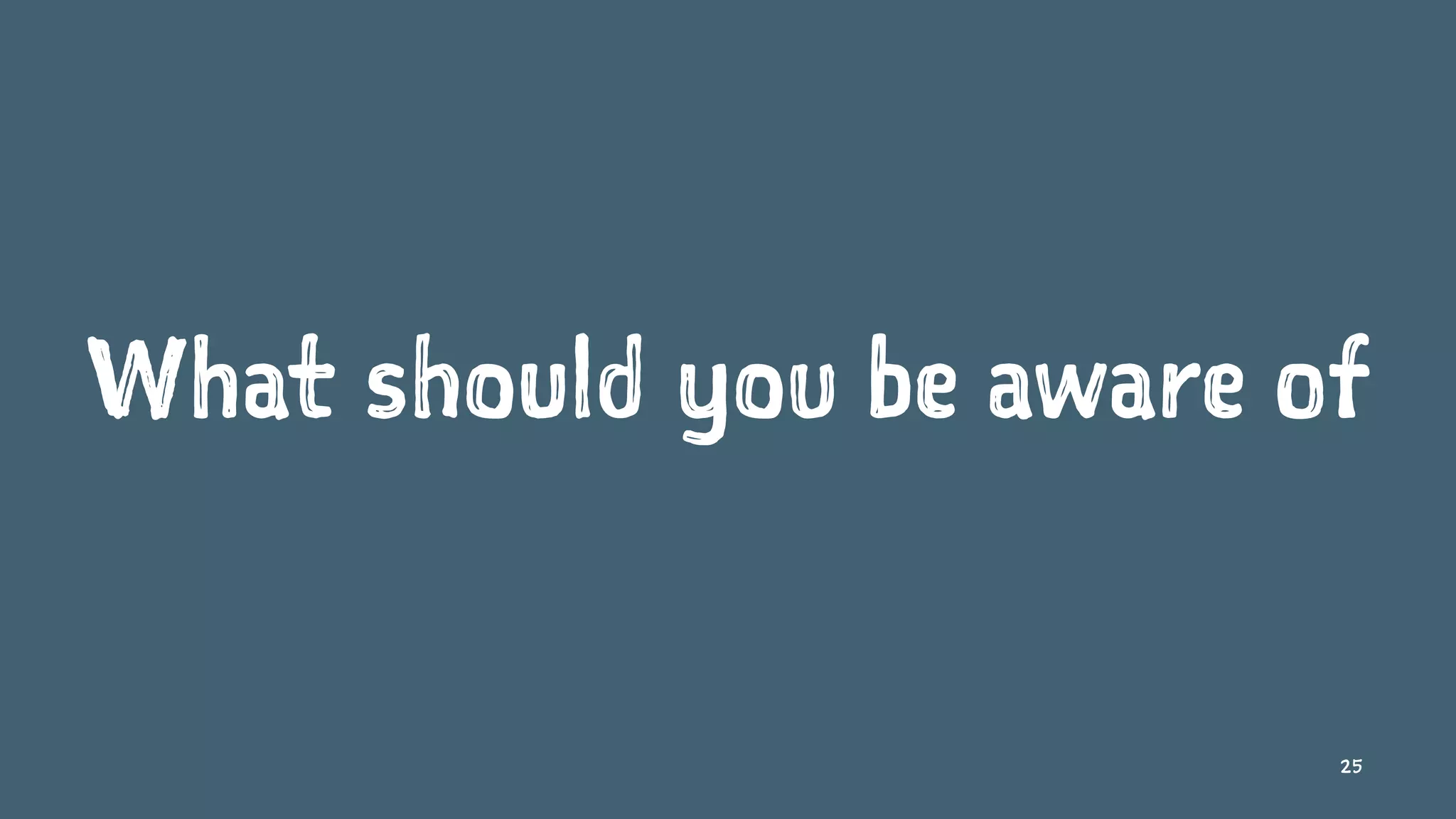 What should you be aware of
25
 