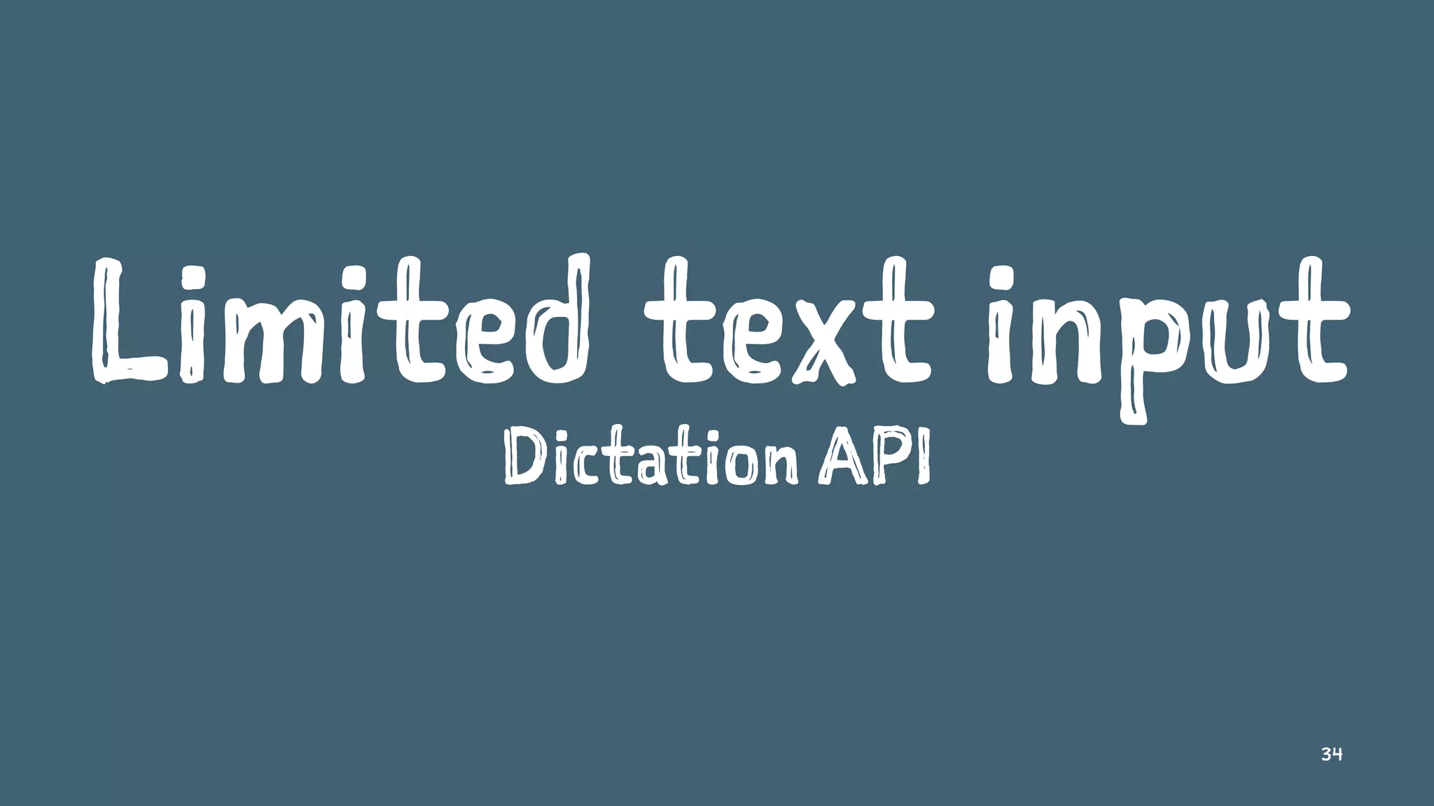 Limited text input
Dictation API
34
 