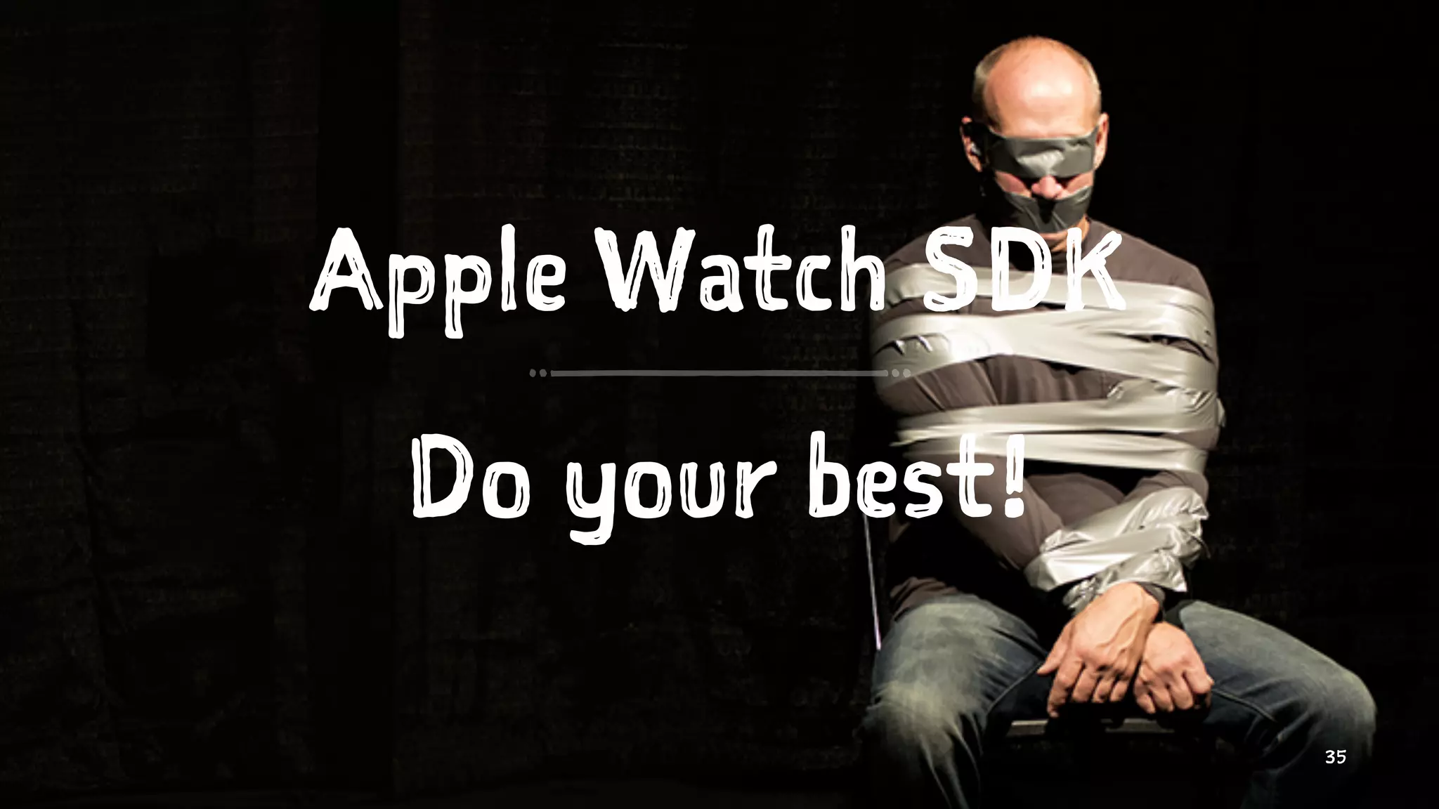 Apple Watch SDK
Do your best!
35
 