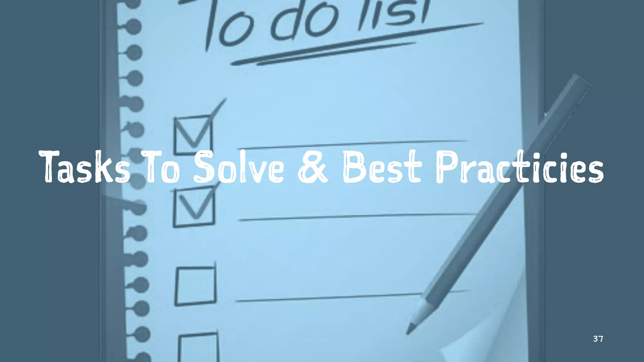 Tasks To Solve & Best Practicies
37
 