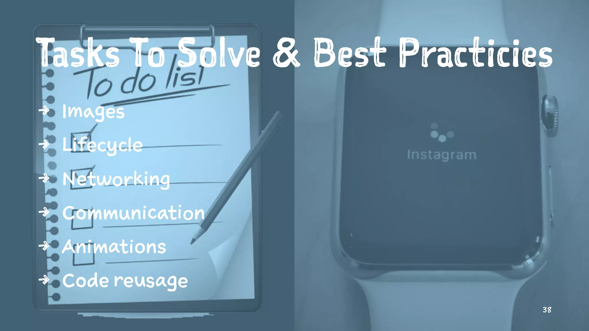 Tasks To Solve & Best Practicies
4 Images
4 Lifecycle
4 Networking
4 Communication
4 Animations
4 Code reusage
38
 