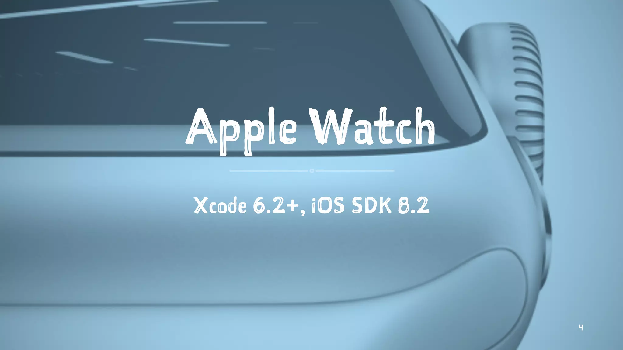Apple Watch
Xcode 6.2+, iOS SDK 8.2
4
 