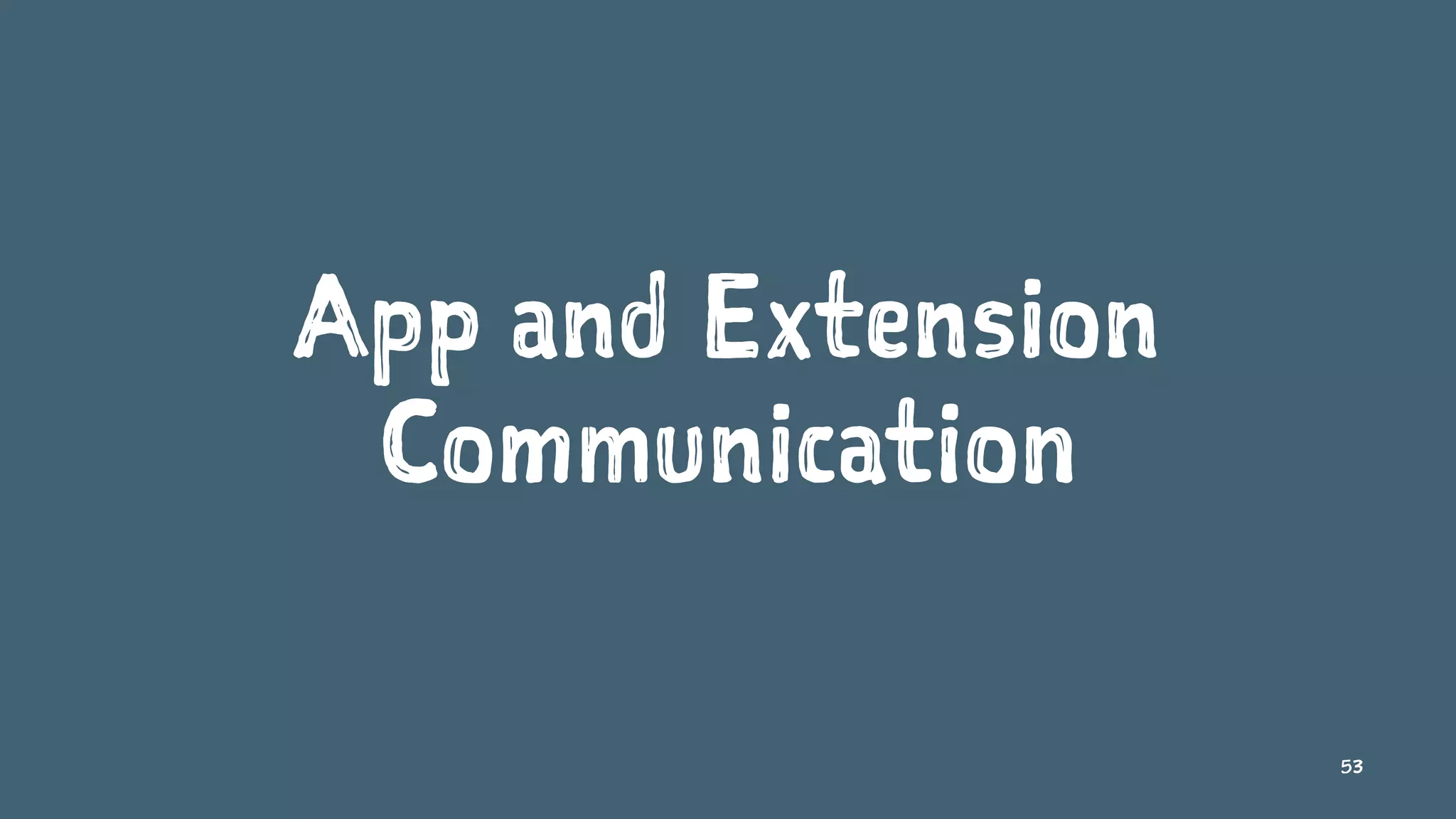 App and Extension
Communication
53
 