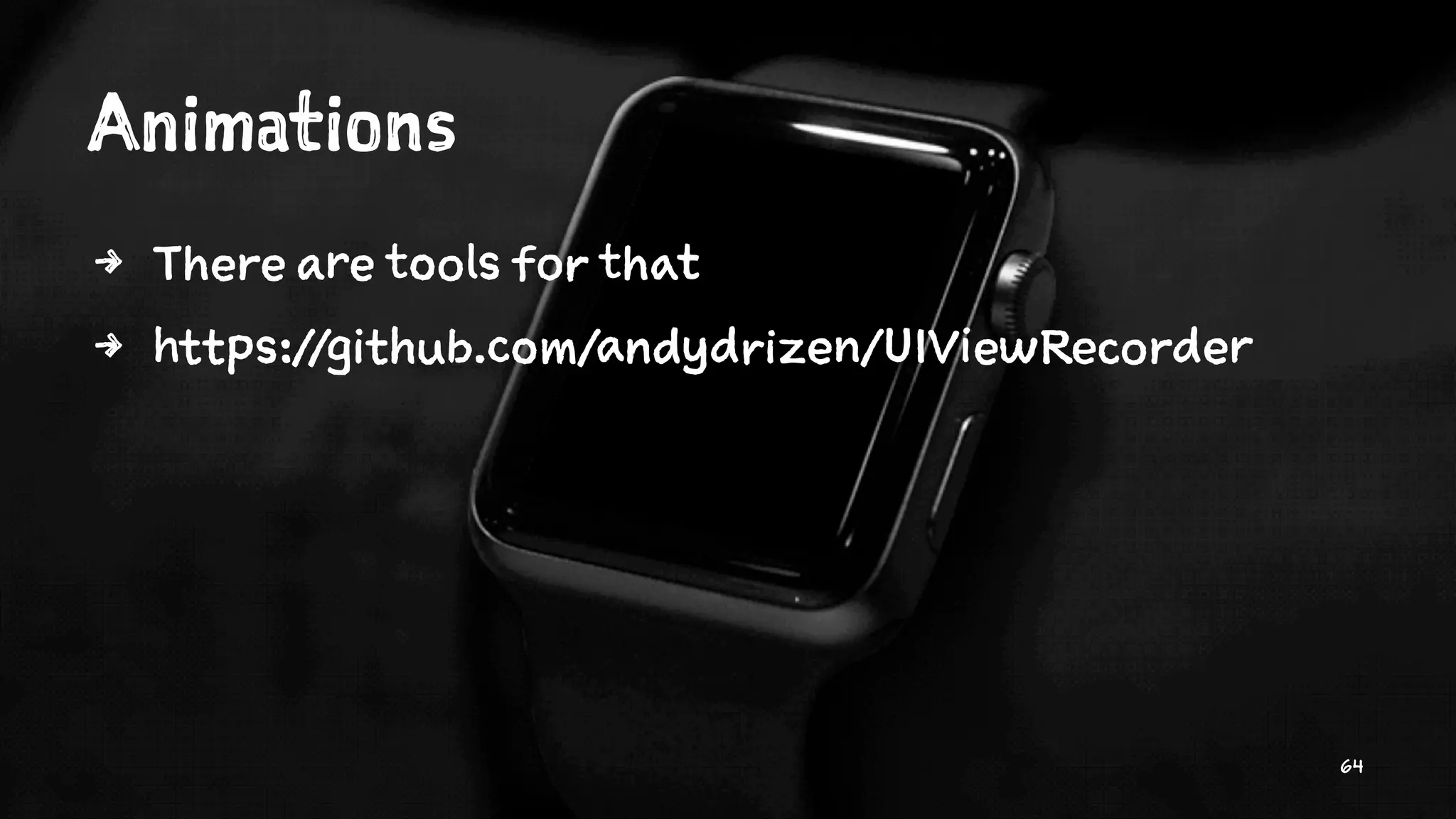 Animations
4 There are tools for that
4 https://github.com/andydrizen/UIViewRecorder
64
 