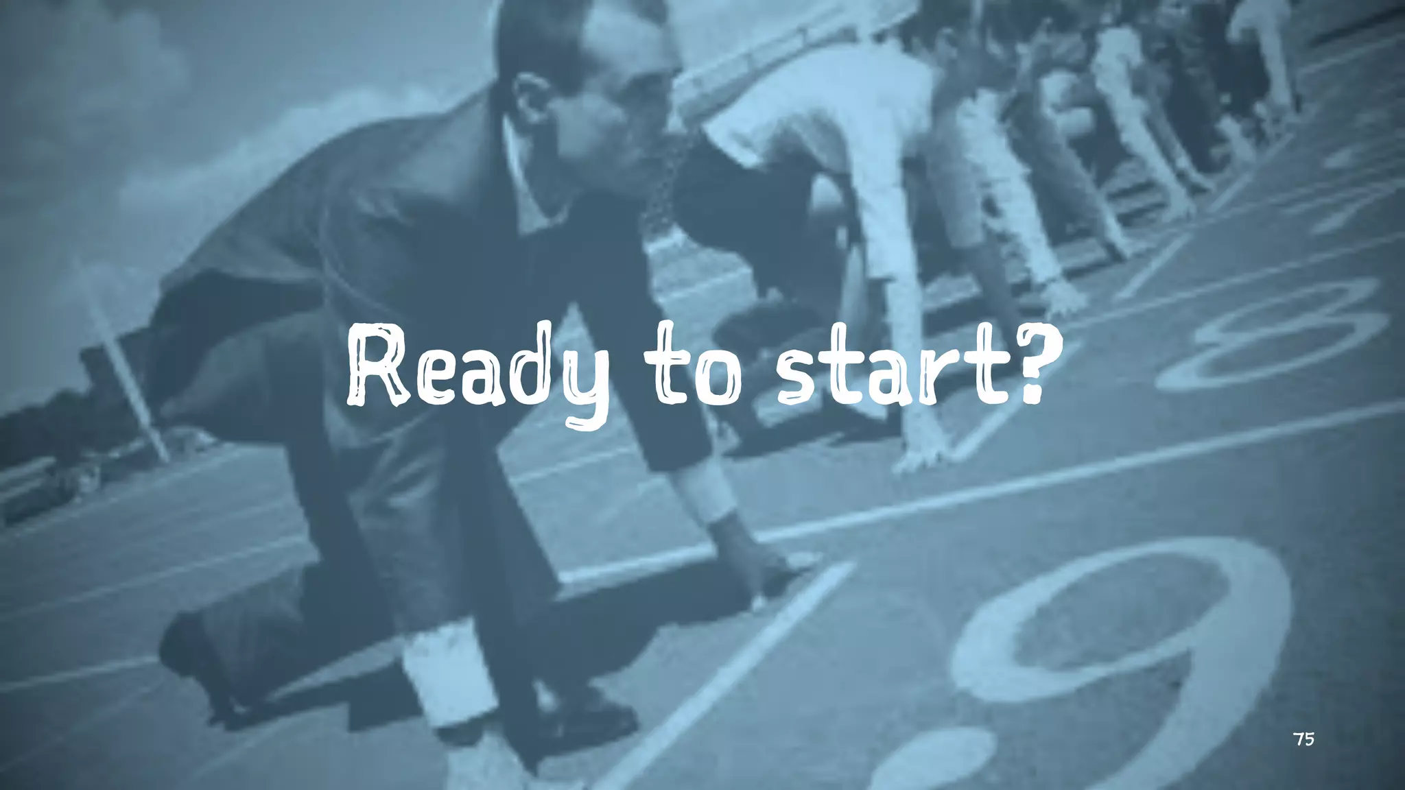 Ready to start?
75
 