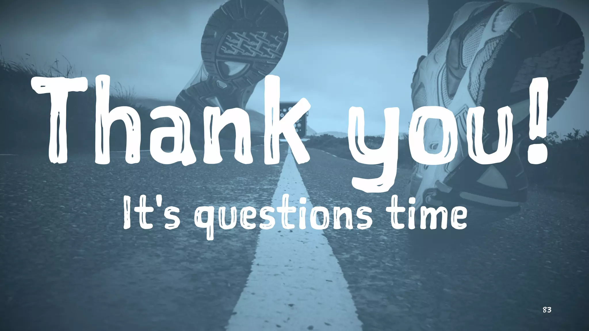 Thank you!
It's questions time
83
 
