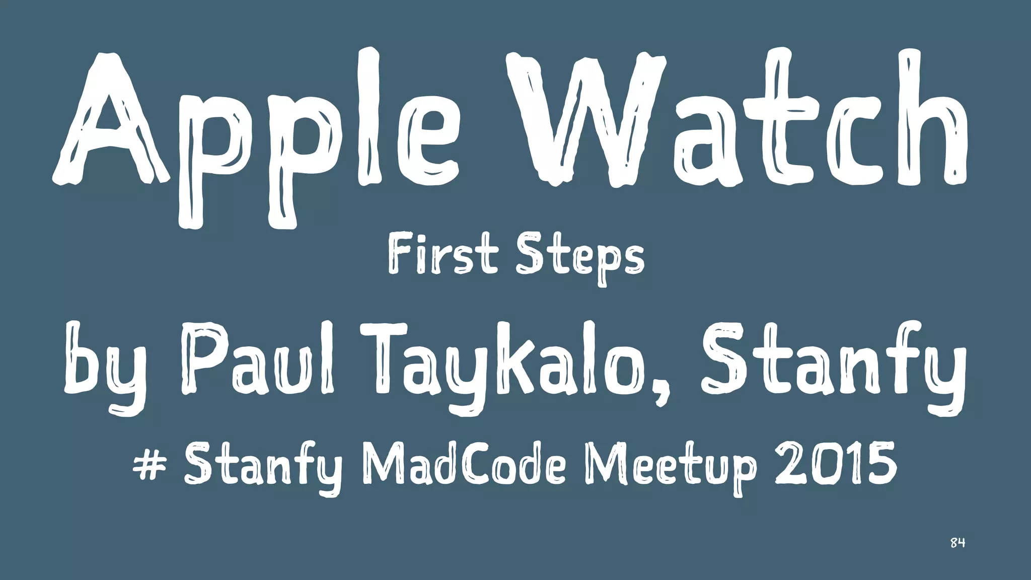 Apple Watch
First Steps
by Paul Taykalo, Stanfy
# Stanfy MadCode Meetup 2015
84
 