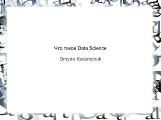 BigData и Data Science: методы и инструменты

             Dmytro Karamshuk
 