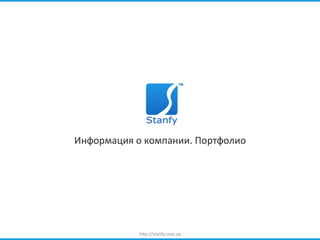  
                     	
  
Информация	
  о	
  компании.	
  Портфолио	
  




                h"p://stanfy.com.ua	
  
 