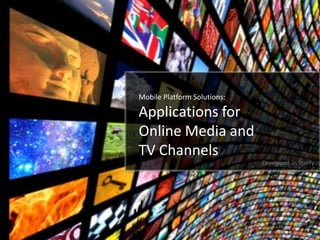 Mobile Platform Solutions:

Applications for
Online Media and
TV Channels
                             Developed in Stanfy
 
