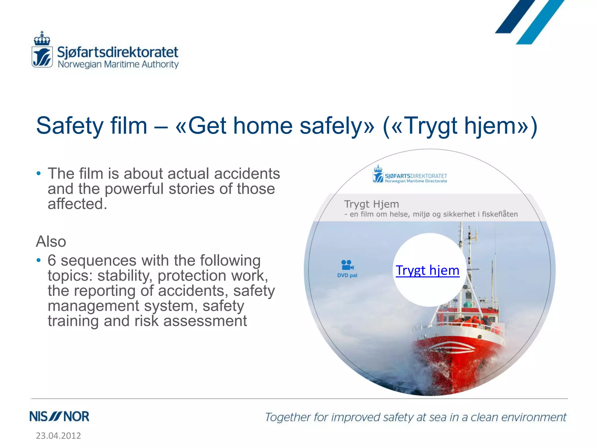 Safety film – «Get home safely» («Trygt hjem»)
• The film is about actual accidents
  and the powerful stories of those
  affected.

Also
• 6 sequences with the following
  topics: stability, protection work,   Trygt hjem
  the reporting of accidents, safety
  management system, safety
  training and risk assessment




23.04.2012
 