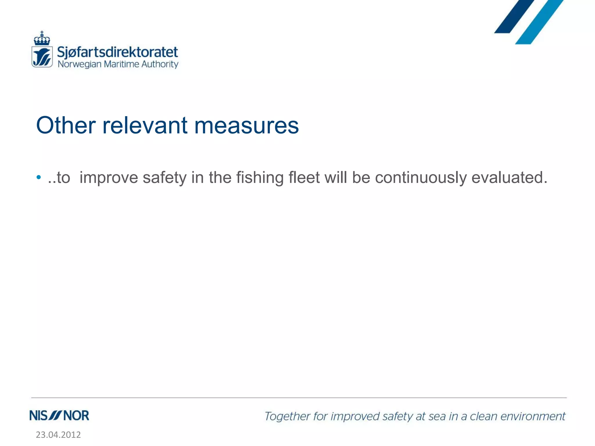 Other relevant measures

• ..to improve safety in the fishing fleet will be continuously evaluated.




23.04.2012
 