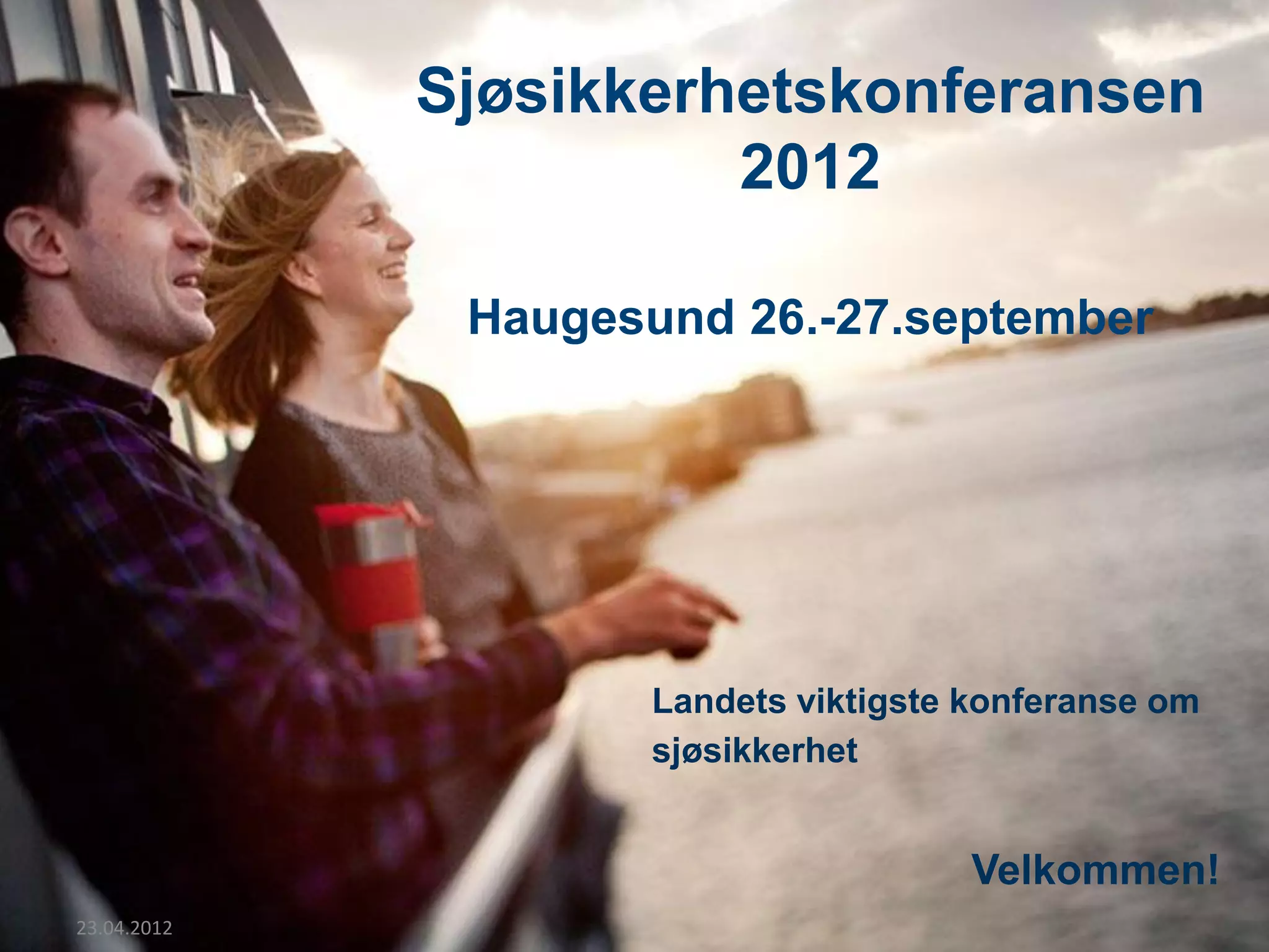 Sjøsikkerhetskonferansen
                       2012

              Haugesund 26.-27.september




                    Landets viktigste konferanse om
                    sjøsikkerhet


                                      Velkommen!
23.04.2012
 