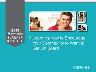 Learning How to Encourage
Your Community to Want to
Get On Board
 