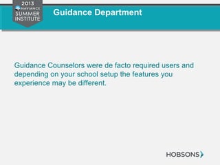 Guidance Department
Guidance Counselors were de facto required users and
depending on your school setup the features you
experience may be different.
 