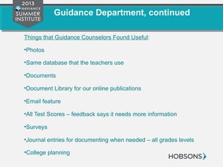 Guidance Department, continued
Things that Guidance Counselors Found Useful:
•Photos
•Same database that the teachers use
•Documents
•Document Library for our online publications
•Email feature
•All Test Scores – feedback says it needs more information
•Surveys
•Journal entries for documenting when needed – all grades levels
•College planning
 