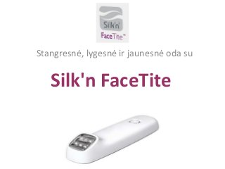 Silk'n FaceTite
Stangresnė, lygesnė ir jaunesnė oda su
 