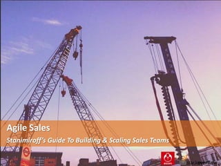 Agile Sales
Stanimiroff’s Guide To Building & Scaling Sales Teams
 