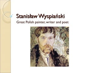 Stanisław Wyspiański
Great Polish painter, writer and poet
 
