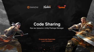 Как мы пришли к Unity Package Manager
Code Sharing
Станислав Коротаев 
Lead Developer
 