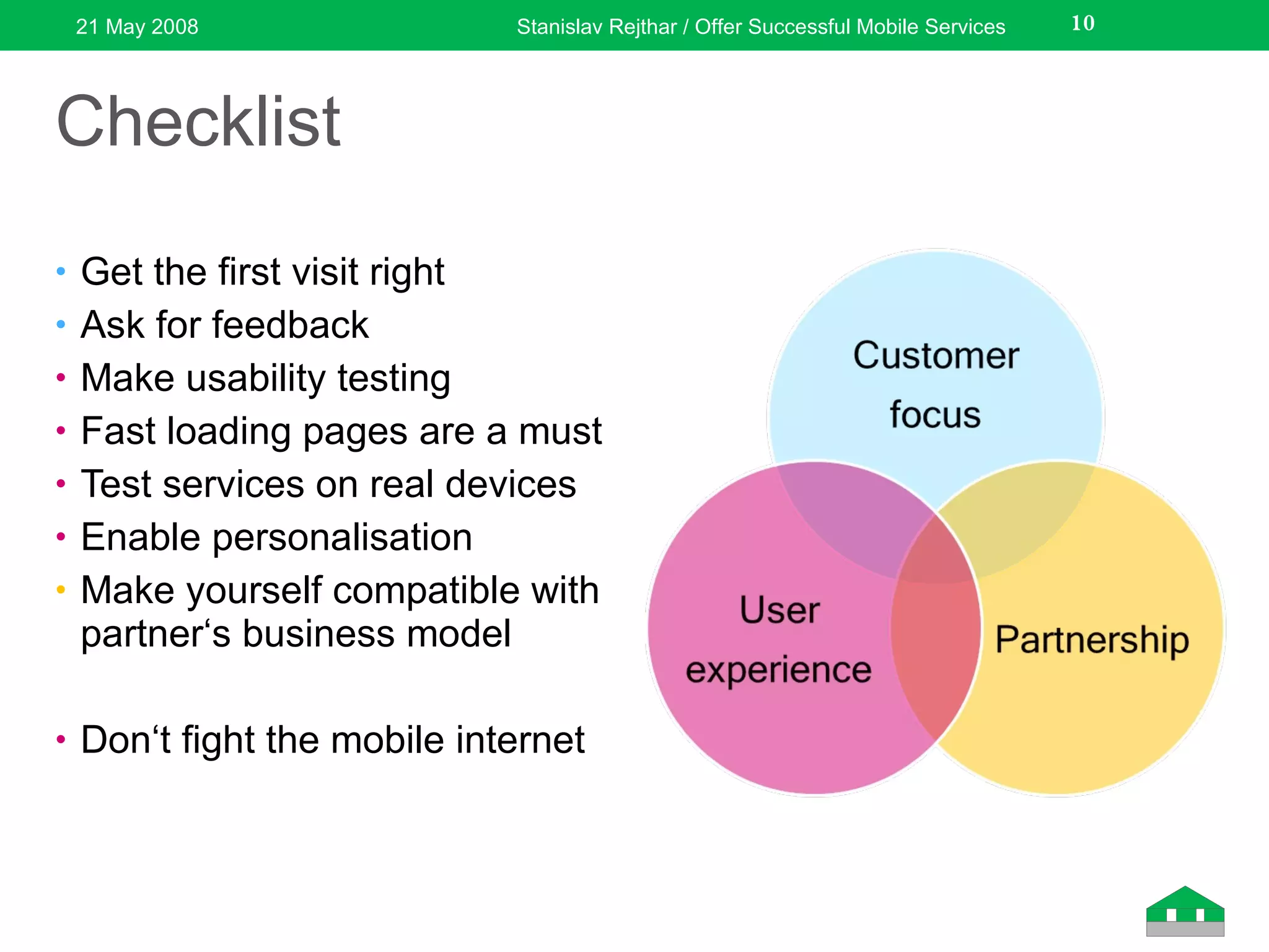 Checklist Get the first visit right Ask for feedback Make usability testing Fast loading pages are a must Test services on real devices Enable personalisation Make yourself compatible with partner‘s business model Don‘t fight the mobile internet 21 May 2008 Stanislav Rejthar / Offer Successful Mobile Services 
