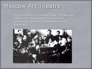 Moscow Art TheatreThe production of Chekhov’s play The Sea Gull marked the beginning of the successful relationship between Stanislavski and the playwright