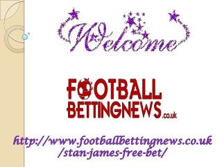 http://www.footballbettingnews.co.uk
/stan-james-free-bet/
 