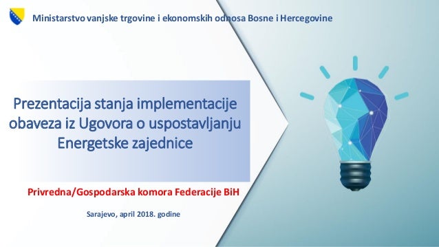 Prezentacija stanja implementacije
obaveza iz Ugovora o uspostavljanju
Energetske zajednice
Privredna/Gospodarska komora F...