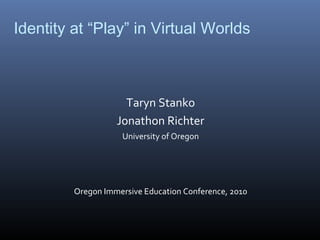 Identity at “Play” in Virtual Worlds ,[object Object],[object Object],[object Object],[object Object]