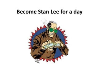 Become Stan Lee for a day 