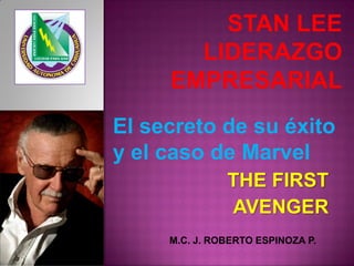 THE FIRST 
AVENGER 
M.C. J. ROBERTO ESPINOZA P. 
El secreto de su éxito 
y el caso de Marvel  